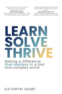 Learn Solve Thrive: Making a difference that matters in a fast and complex world by Hume, Kathryn