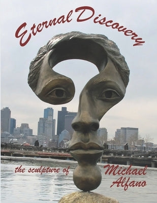 Eternal Discovery: the sculpture of Michael Alfano by Alfano, Michael