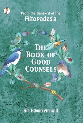 The Book of Good Counsels: From the Sanskrit of the Hitopadeśa by Arnold, Edwin