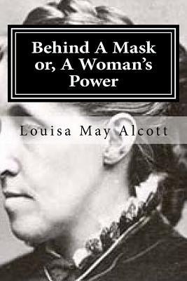 Behind A Mask or, A Woman's Power by May Alcott, Louisa