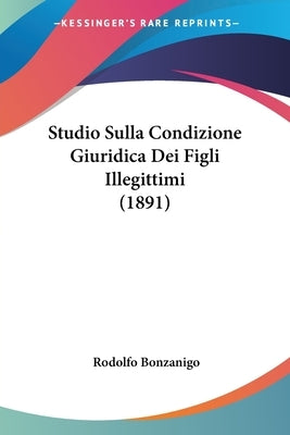 Studio Sulla Condizione Giuridica Dei Figli Illegittimi (1891) by Bonzanigo, Rodolfo