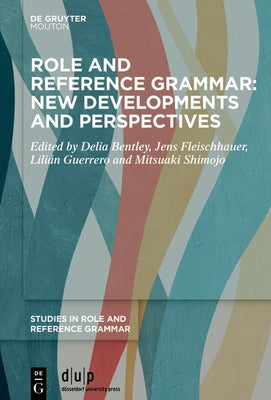 Role and Reference Grammar: New Developments and Perspectives by Bentley, Delia