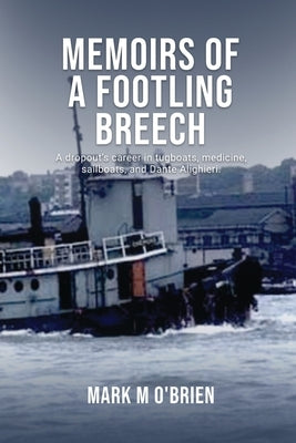 Memoirs Of A Footling Breech: A dropout's career in tugboats, medicine, sailboats, and Dante Alighieri. by O'Brien, Mark M.