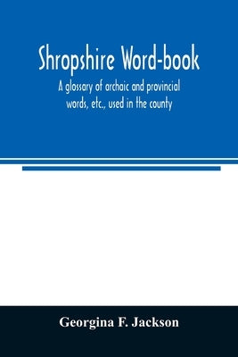 Shropshire word-book, a glossary of archaic and provincial words, etc., used in the county by F. Jackson, Georgina