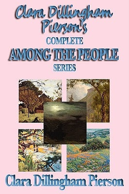 Clara Dillingham Pierson's Complete Among the People Series by Dillingham Pierson, Clara