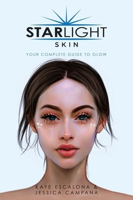 Starlight Skin: Your Complete Guide to Glow by Escalona, Kaye