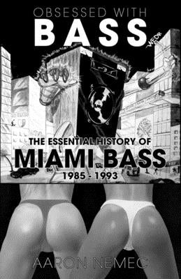 Obsessed with Bass: The Essential History of Miami Bass, 1985-1993 by Nemec, Aaron