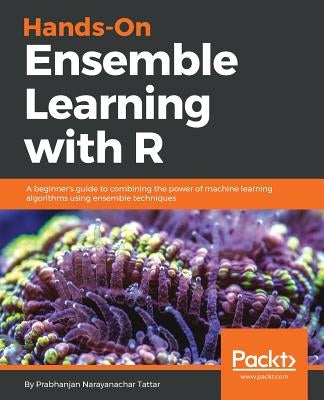 Hands-On Ensemble Learning with R by Tattar, Prabhanjan
