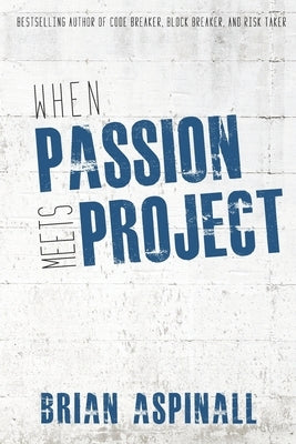 When Passion Meets Project by Aspinall, Brian