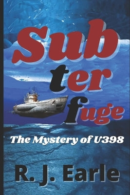Subterfuge: The Mystery of U398 by Earle, R. J.