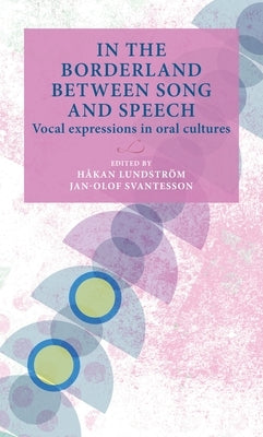 In the Borderland Between Song and Speech: Vocal Expressions in Oral Cultures by