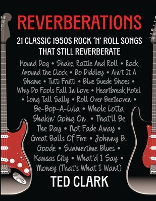 Reverberations: 21 Classic 1950s Rock 'N' Roll Songs That Still Reverberate by Clark, Ted