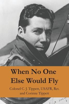 When No One Else Would Fly by Tippett Usafr, C. J.