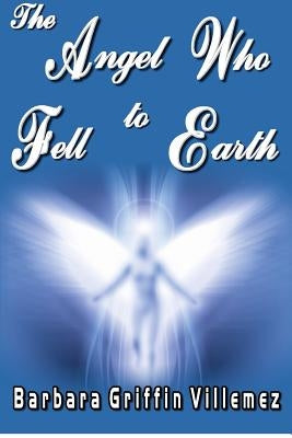 The Angel Who Fell to Earth by Villemez, Barbara Griffin