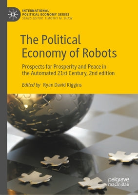 The Political Economy of Robots: Prospects for Prosperity and Peace in the Automated 21st Century, 2nd Edition by David Kiggins, Ryan