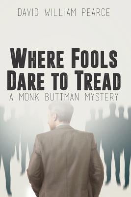 Where Fools Dare to Tread: A Monk Buttman Mystery by Pearce, David William
