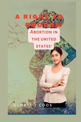 A right to choose: Abortion in tht united states' by Cook, Gloria J.