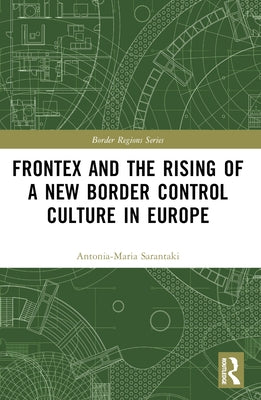 Frontex and the Rising of a New Border Control Culture in Europe by Sarantaki, Antonia-Maria