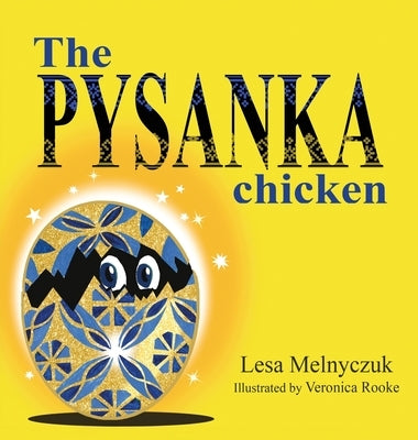 The Pysanka Chicken: We Are All Born Different by Melnyczuk, Lesa