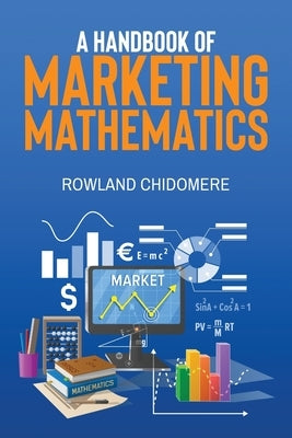 A HANDBOOK of MARKETING MATHEMATICS by Chidomere, Rowland