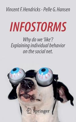 Infostorms: Why Do We 'Like'? Explaining Individual Behavior on the Social Net. by Hendricks, Vincent F.