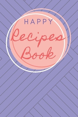 Happy Recipes Book: Collect the Recipes You Love in Your Own Custom Cookbook. by Bolster, Sandra