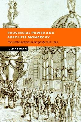 Provincial Power and Absolute Monarchy by Swann, Julian