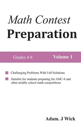 Math Contest Preparation, Volume 1: Math Olympiad for Middle School Students by J. Wick, Adam