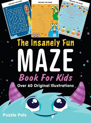 The Insanely Fun Maze Book For Kids: Over 60 Original Illustrations With Space, Underwater, Jungle, Food, Monster, and Robot Themes by Pals, Puzzle
