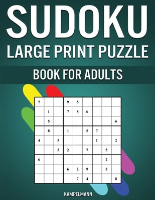 Sudoku Large Print Puzzle Book for Adults: 200 Easy, Medium, Hard, and Expert Levels for Adults with Solutions - Large Print by Kampelmann