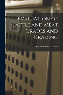 Evaluation of Cattle and Meat Grades and Grading by Franco, Osvaldo Aimar