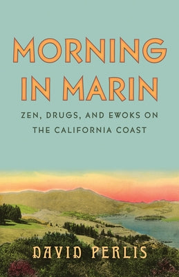 Morning in Marin: Zen, Drugs, and Ewoks on the California Coast by Perlis, David