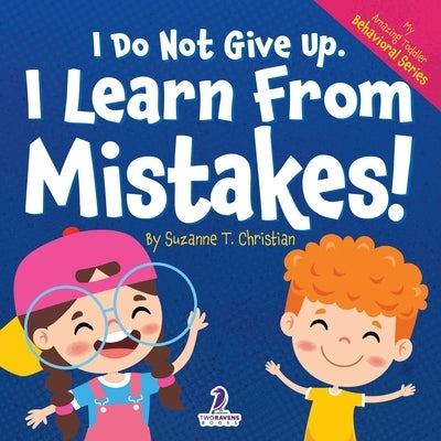 I Do Not Give Up. I Learn From Mistakes!: An Affirmation-Themed Toddler Book About Making Mistakes (Ages 2-4) by Christian, Suzanne T.