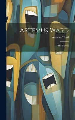 Artemus Ward; His Travels by Ward, Artemus
