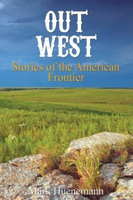Out West: Stories of the American Frontier by Huenemann, Mark