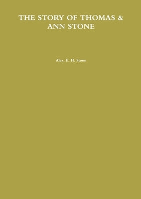 The Story of Thomas & Ann Stone by Stone, Alex E. H.