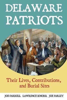Delaware Patriots: Their Lives, Contributions, and Burial Sites by Knorr, Lawrence
