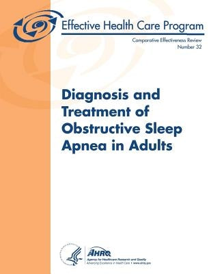 Diagnosis and Treatment of Obstructive Sleep Apnea in Adults: Comparative Effectiveness Review Number 32 by And Quality, Agency for Healthcare Resea