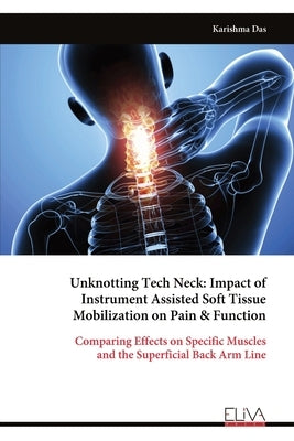 Unknotting Tech Neck: Impact of Instrument Assisted Soft Tissue Mobilization on Pain & Function by Das, Karishma