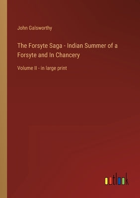 The Forsyte Saga - Indian Summer of a Forsyte and In Chancery: Volume II - in large print by Galsworthy, John