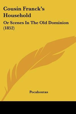 Cousin Franck's Household: Or Scenes In The Old Dominion (1852) by Pocahontas