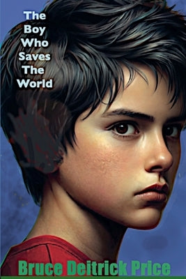 The Boy Who Saves The World by Price, Bruce Deitrick