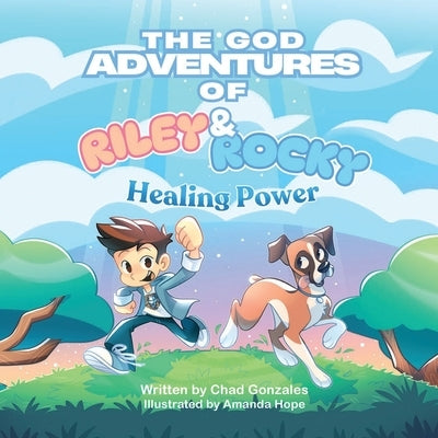 The God Adventures of Riley and Rocky: Healing Power by Gonzales, Chad