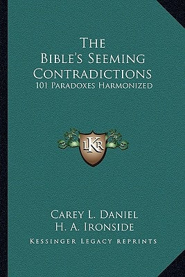 The Bible's Seeming Contradictions: 101 Paradoxes Harmonized by Daniel, Carey L.