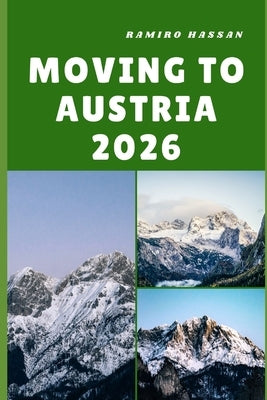 Moving to Austria 2026: Embracing Alpine Charm, Prosperity, and a New Beginning in the Heart of Europe by Hassan, Ramiro