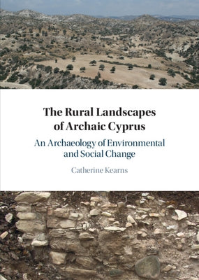 The Rural Landscapes of Archaic Cyprus: An Archaeology of Environmental and Social Change by Kearns, Catherine