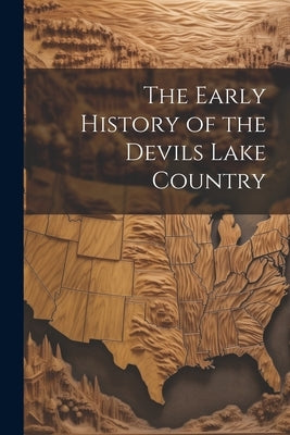 The Early History of the Devils Lake Country by Anonymous
