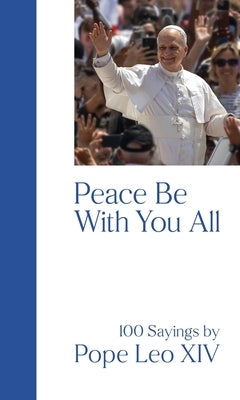 Peace Be with You All: 100 Sayings by Pope Leo XIV by Kopp, Matthias