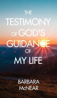 The Testimony of God's Guidance of My Life by McNear, Barbara