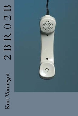 2 B R 0 2 B by Vonnegut, Kurt